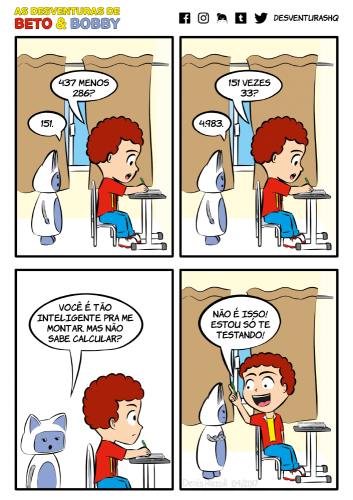 Título: Aritmética. Quadro 1: Beto está sentado a uma carteira escrevendo num caderno. Bobby está atrás de Beto. Ao fundo, está uma janela coberta parcialmente por uma cortina. Beto: 437 menos 286? Bobby: 151. Quadro 2: A descrição do quadro é a mesma do anterior. Beto: 151 vezes 33? Bobby: 4.983. Quadro 3: Bobby está ao lado de Beto. Bobby tem uma expressão de desconfiança, enquanto Beto demonstra leve espanto, como se tivesse sido pego no flagra. Bobby: Você é tão inteligente para me montar, mas não sabe calcular? Quadro 4: Beto olha para Bobby com nítido desconcerto, e Bobby retribui com um sorriso julgador. Beto: Não é isso! Estou só te testando!