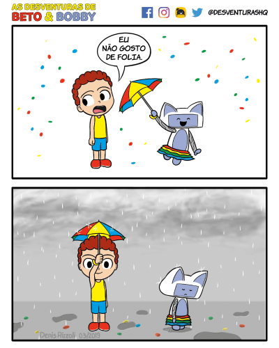 Título: Folia. Quadro 1: Beto está de regata e shorts e Bobby veste uma saia nas cores vermelha, amarela, verde e azul e segura uma sobrinha aberta nas mesmas cores. Confetes coloridos estão espalhados pelo ar. Beto está desanimado e incomodado, e Bobby está saltando feliz no ar, jogando seu corpo para um lado e a sobrinha para o outro. Beto: Eu não gosto de folia. Quadro 2: O céu está cinza e chuvoso. Os confetes estão todos no chão, que está repleto de poças. Beto, sorrindo, se cobre com a sobrinha de Bobby. Bobby está triste e cabisbaixo.