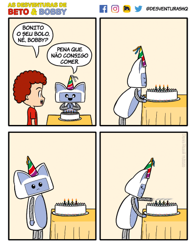 Título: Bolo de aniversário. Quadro 1: Bobby está em pé junto a uma mesa, sobre a qual está um bolo de aniversário com velas acesas. Bobby está usando um chapéu de aniversário. Beto está ao lado da mesa. Bobby está feliz, com as palmas das mãos juntas. Beto: Bonito o seu bolo, né, Bobby? Bobby: Pena que não consigo comer. Quadro 2: Vê-se que Bobby está na altura da mesa por estar com as pernas esticadas. Ele inclina o corpo para a frente, apoia as mãos na mesa e tenta soprar as velas com sua boca virtual.Quadro 3: Bobby fica reto, com os braços relaxados e olhando para cima. Quadro 4: Bobby, feliz com uma gota de suor no rosto, transforma um braço em mangueira sopradora e consegue apagar as velas.