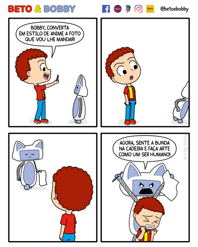 Título: Trend. Quadro 1: Beto segura o celular à frente do rosto e olha sorrindo para sua câmera. Bobby está à frente de Beto, olhando para ele.Beto: Bobby, converta em estilo de anime a foto que vou lhe mandar!Quadro 2: Bobby sai correndo, estando parte do seu corpo oculta pela borda lateral do quadro. Beto olha para Bobby sem entender a reação de Bobby.Quadro 3: Bobby volta andando, sorrindo de olhos fechados, em direção a Beto, com um lápis numa mãe e uma folha de papel na outra. Bobby é visto de frente num canto do quadro e Beto, visto de costas, no canto oposto.Quadro 4: Bobby, bravo, ergue as mãos e estende as pernas, elevando-se sobre Beto, que se vira de costas para Bobby, encolhe os braços, fecha os olhos e range os dentes.Bobby: Agora, sente a bunda na cadeira e faça arte como um ser humano!